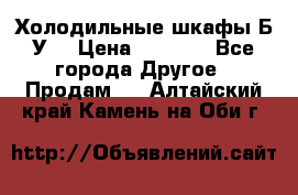 Холодильные шкафы Б/У  › Цена ­ 9 000 - Все города Другое » Продам   . Алтайский край,Камень-на-Оби г.